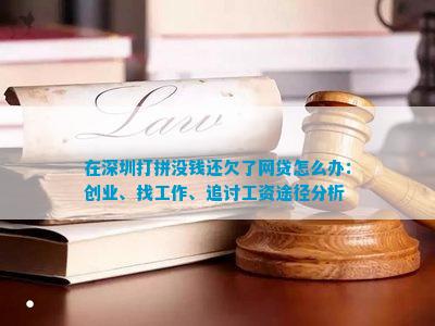 怎么办：创业、找工作、追讨工资途径分析千亿国际平台在深圳打拼没钱还欠了网贷